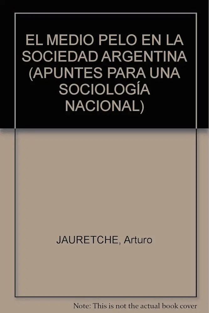 el medio pelo en la sociedad argentina resumen - Qué es el medio pelo Jauretche